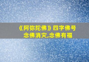 《阿弥陀佛》四字佛号 念佛消灾,念佛有福